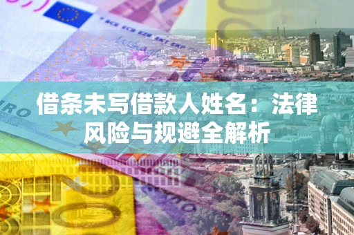 武汉借条未写借款人姓名：法律风险与规避全解析