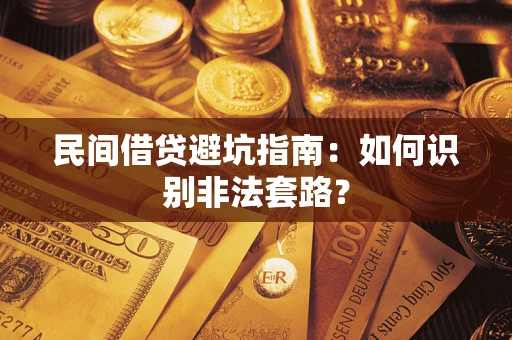 武汉民间借贷避坑指南：如何识别非法套路？