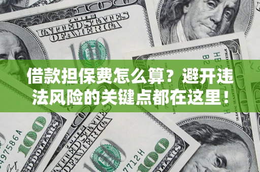 武汉借款担保费怎么算？避开违法风险的关键点都在这里！