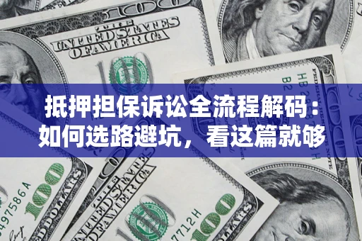 武汉抵押担保诉讼全流程解码：如何选路避坑，看这篇就够了