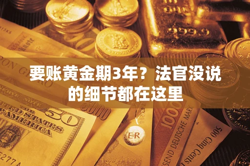 武汉要账黄金期3年？法官没说的细节都在这里