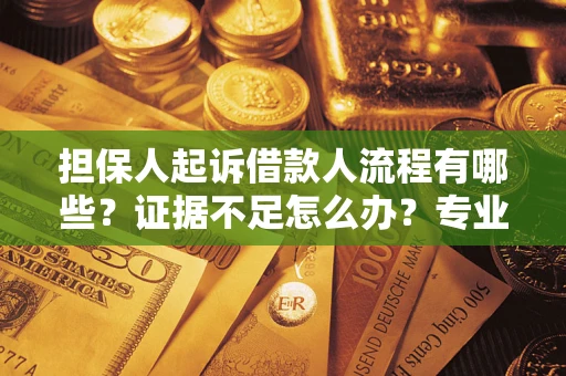 武汉担保人起诉借款人流程有哪些？证据不足怎么办？专业律师解答
