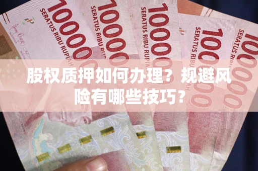武汉股权质押如何办理？规避风险有哪些技巧？