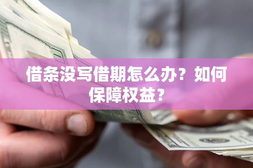 武汉借条没写借期怎么办？如何保障权益？