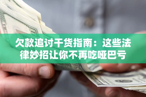 武汉欠款追讨干货指南：这些法律妙招让你不再吃哑巴亏