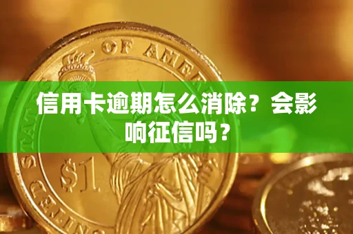 武汉信用卡逾期怎么消除？会影响征信吗？