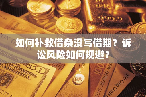 武汉如何补救借条没写借期？诉讼风险如何规避？