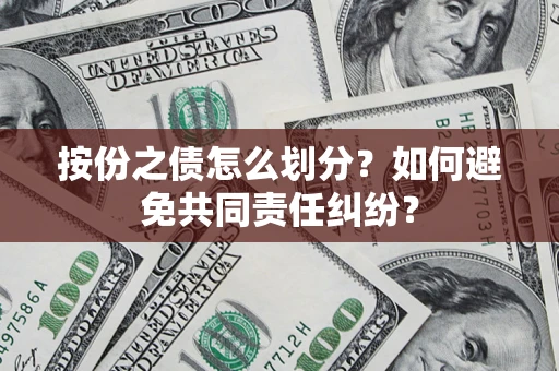 武汉按份之债怎么划分？如何避免共同责任纠纷？