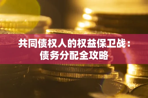 武汉共同债权人的权益保卫战：债务分配全攻略