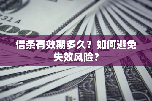 武汉借条有效期多久？如何避免失效风险？