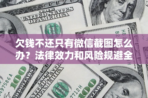 武汉欠钱不还只有微信截图怎么办？法律效力和风险规避全解析
