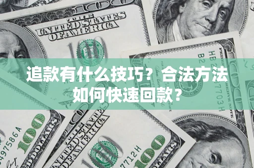 武汉追款有什么技巧？合法方法如何快速回款？