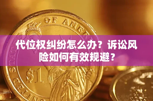武汉代位权纠纷怎么办？诉讼风险如何有效规避？