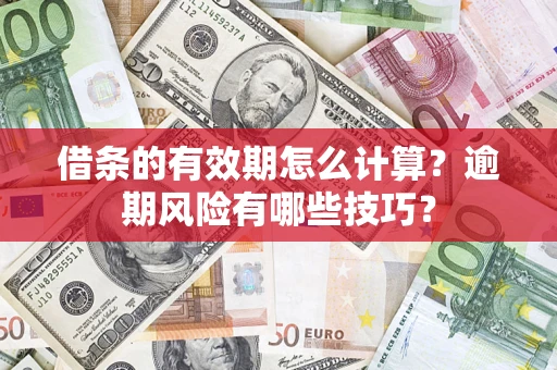 武汉借条的有效期怎么计算？逾期风险有哪些技巧？
