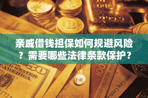 武汉亲戚借钱担保如何规避风险？需要哪些法律条款保护？