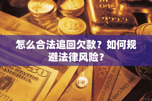 武汉怎么合法追回欠款？如何规避法律风险？