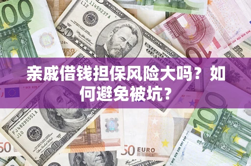 武汉亲戚借钱担保风险大吗？如何避免被坑？