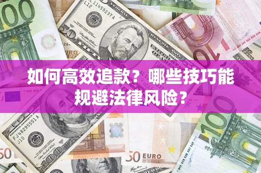 武汉如何高效追款？哪些技巧能规避法律风险？